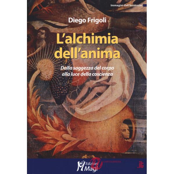 Alchimia dell'anima. Dalla saggezza del corpo alla luce della coscienza (L')