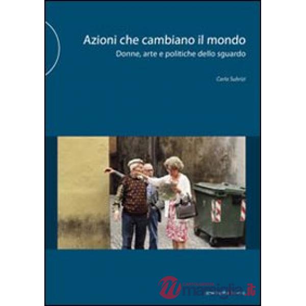 Azioni che cambiano il mondo. Donne, arte e politiche dello sguardo