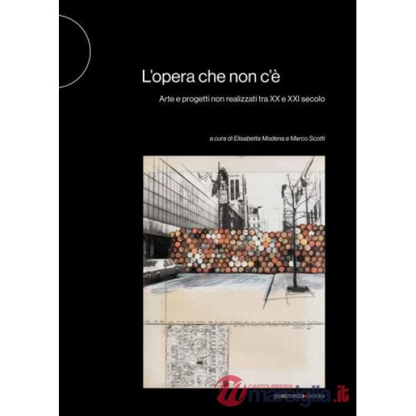 L'opera che non c'è. Arte e progetti non realizzati tra XX e XXI secolo