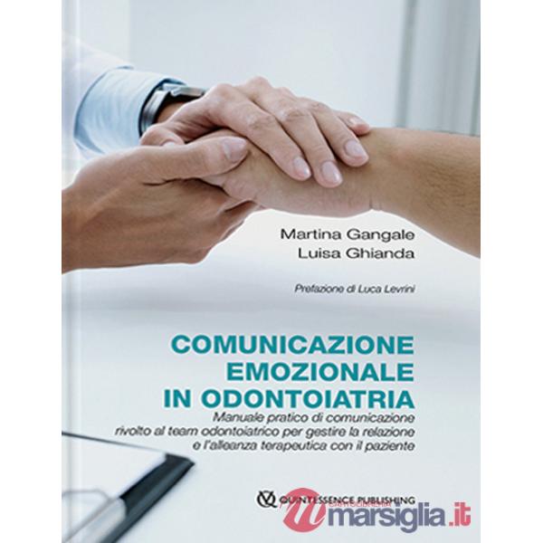 Comunicazione emozionale in odontoiatria. Manuale pratico di comunicazione rivolto al team odontoiatrico per gestire la relazion