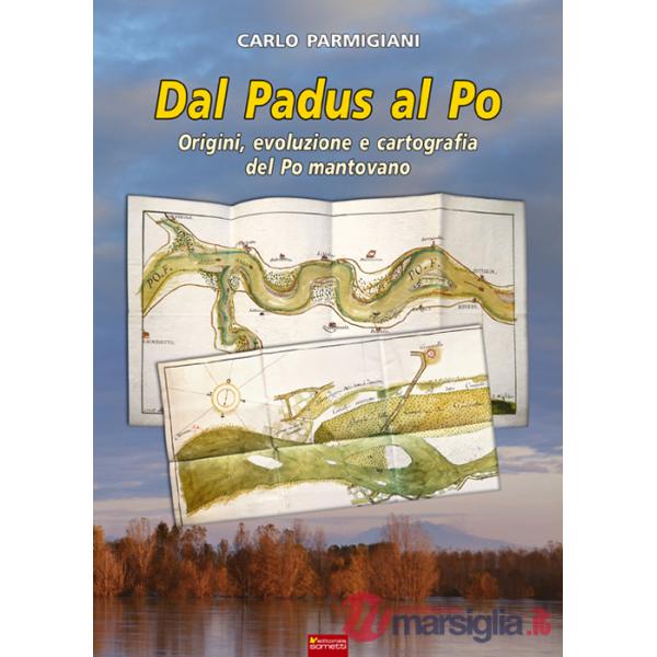 Dal Padus al Po. Origini, evoluzione e cartografia del Po mantovano