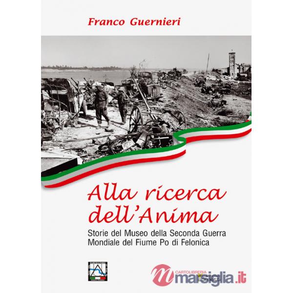 Alla ricerca dell'anima. Storie del Museo della Seconda Guerra Mondiale del fiume Po di Felonica