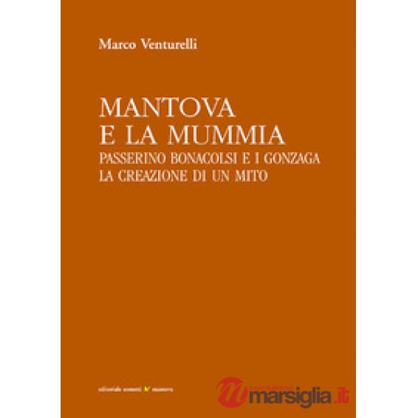 Mantova e la mummia. Passerino Bonacolsi e i Gonzaga. La creazione di un mito