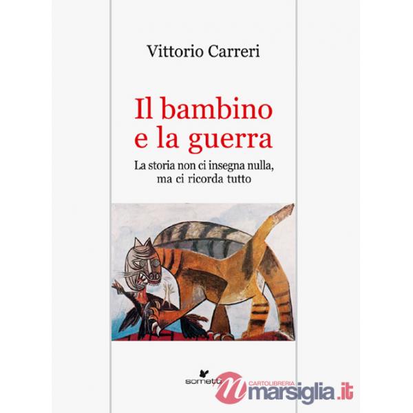 Bambino e la guerra. La storia non ci insegna nulla, ma ci ricorda tutto (Il)