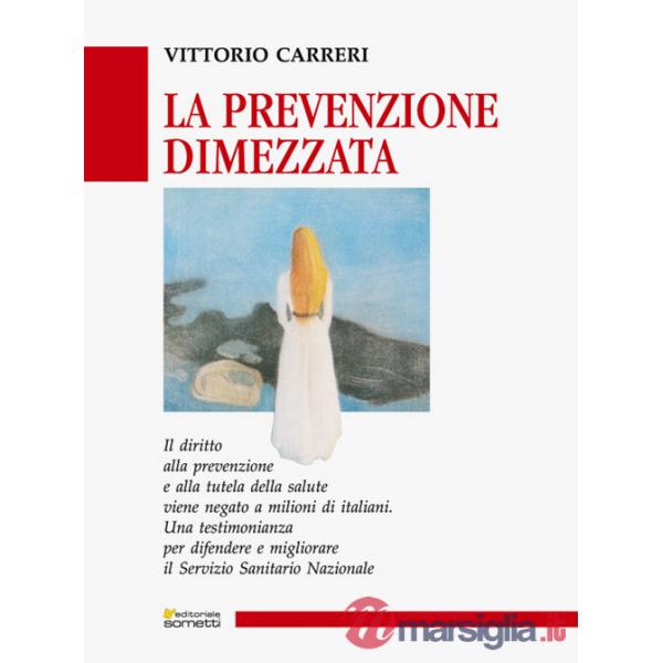 Prevenzione dimezzata. Una testimonianza per difendere e migliorare il Servizio Sanitario Nazionale (La)