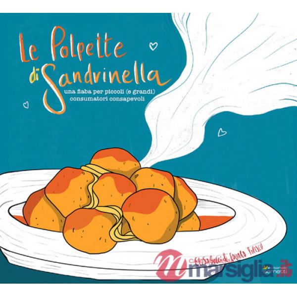 Polpette di Sandrinella. Una fiaba per piccoli (e grandi) consumatori consapevoli (Le)