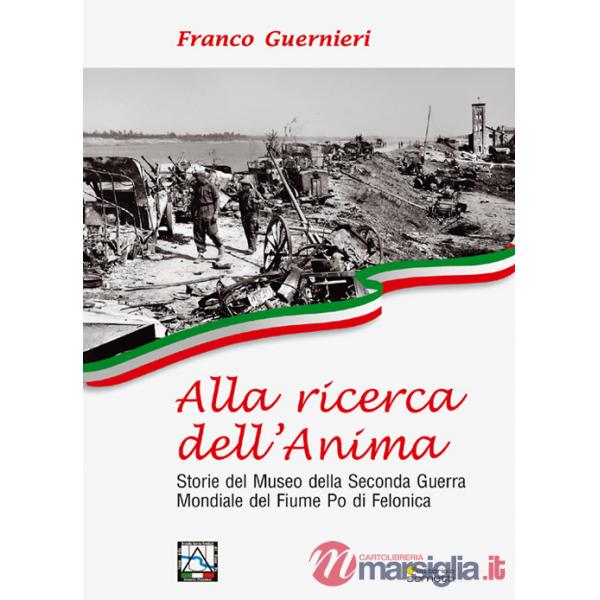 Alla ricerca dell'anima. Storie del Museo della Seconda Guerra Mondiale del fiume Po di Felonica
