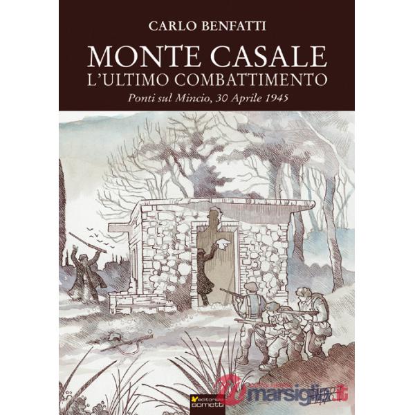 Monte Casale. L'ultimo combattimento. Ponti sul Mincio, 30 aprile 1945
