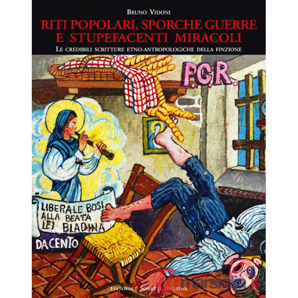 Riti popolari, sporche guerre e stupefacenti miracoli. Le credibili scritture etno-antropologiche della finzione. Ediz. illustra