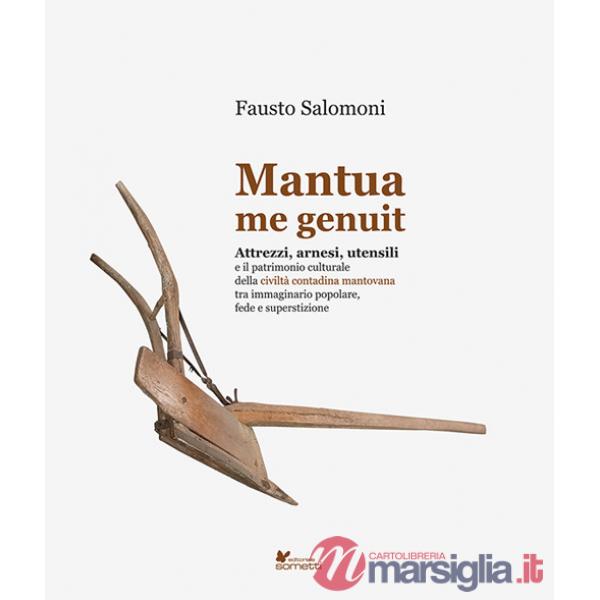 Mantua me genuit. Attrezzi, arnesi, utensili e il patrimonio culturale della civiltà contadina mantovana tra immaginario popolar