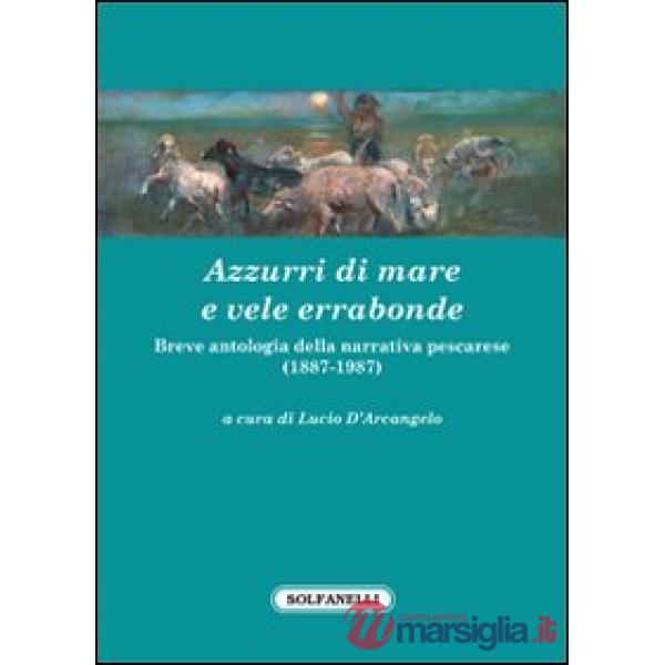 Azzurri di mare e vele errabonde. Breve antologia della narrativa pescarese (1887-1987)