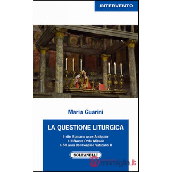 Questione liturgica. Il rito romano usus antiquior e il novus ordo missae a 50 anni dal Concilio Vaticano II (La)
