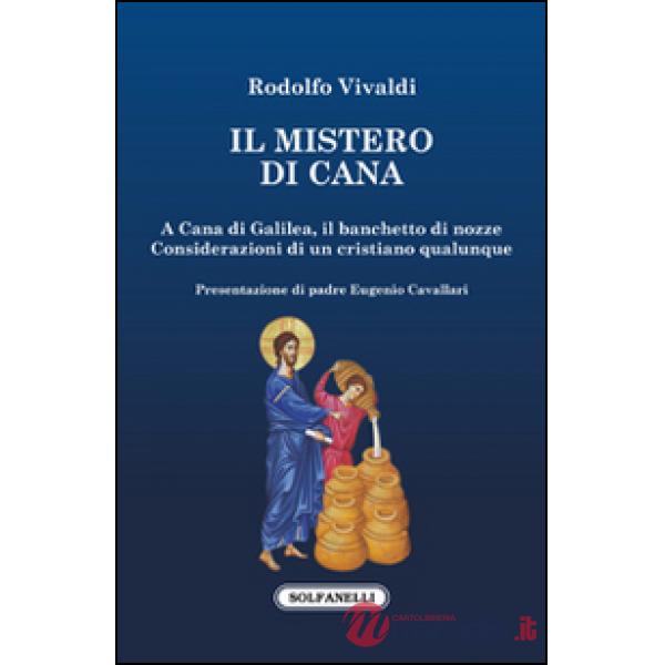 Mistero di Cana. A Cana di Galilea, il banchetto di nozze. Considerazioni di un cristiano qualunque (Il)