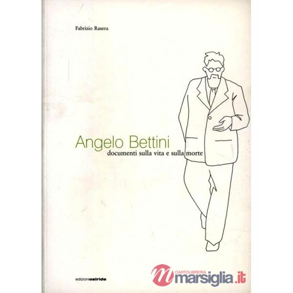 Angelo Bettini. Documenti sulla vita e sulla morte