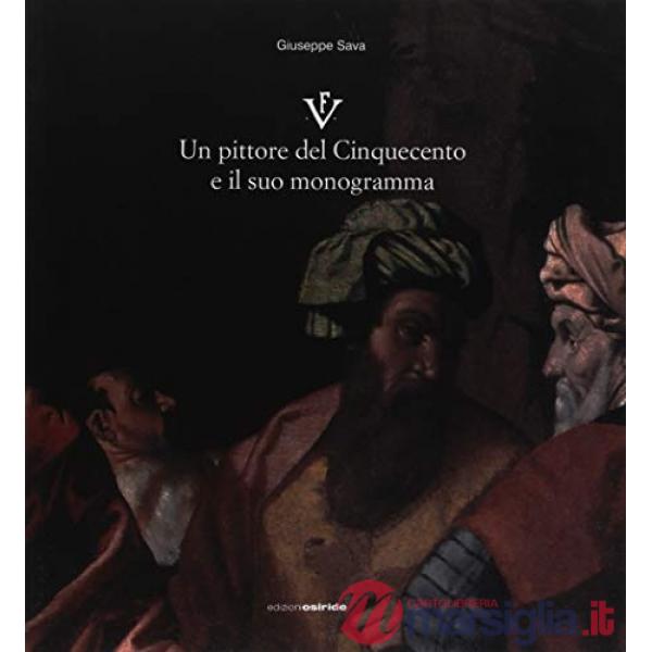 F.V. un pittore del Cinquecento e il suo monogramma. Ediz. illustrata