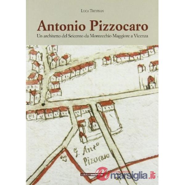 Antonio Pizzocaro. Un architetto del Seicento da Montecchio Maggiore a Vicenza. Ediz. illustrata