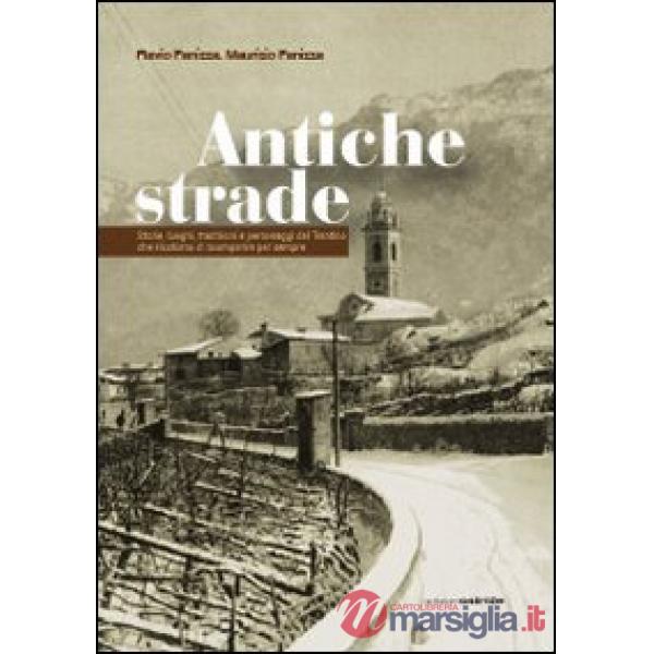 Antiche strade. Storie, luoghi, tradizioni e personaggi del Trentino che rischiano di scomparire per sempre