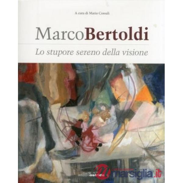Marco Bertoldi. Lo stupore sereno della visione. Ediz. illustrata