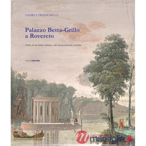 Palazzo Betta-Grillo a Rovereto. Storia di un'antica dimora e del suo patrimonio artistico