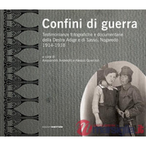 Confini di guerra. Testimonianze fotografiche e documentarie della Destra Adige 