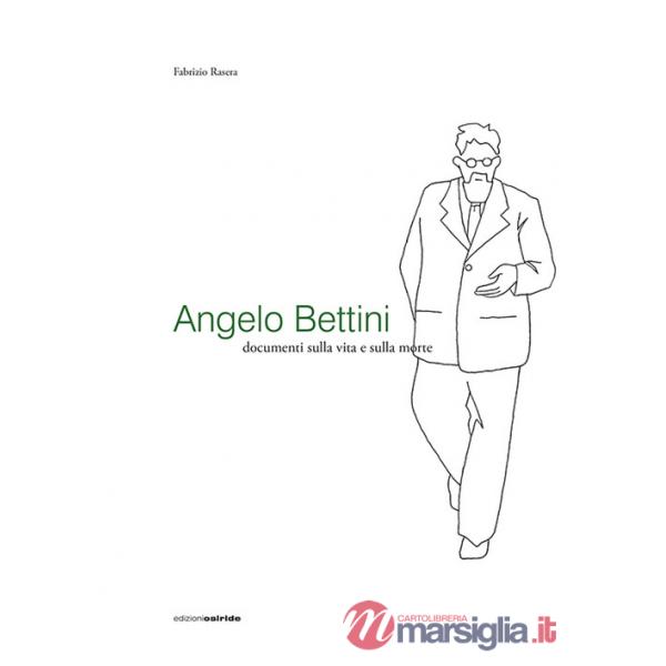 Angelo Bettini. Documenti sulla vita e sulla morte