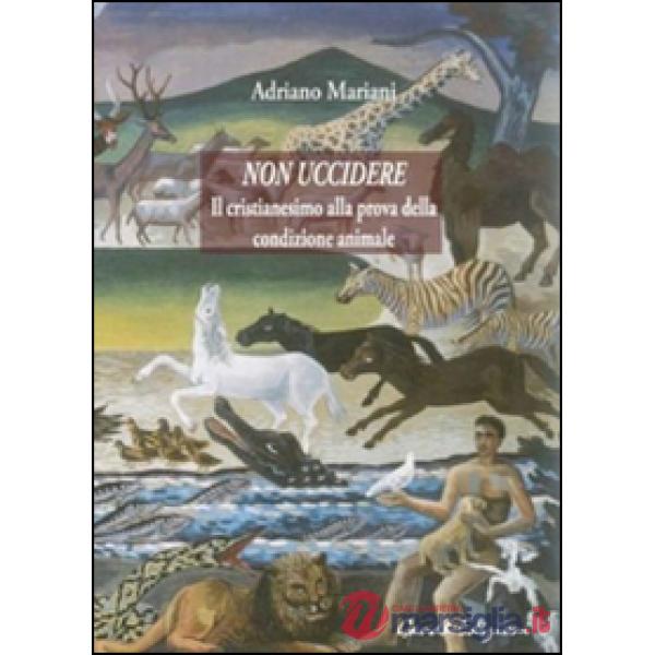 Non uccidere. Il cristianesimo alla prova della condizione animale