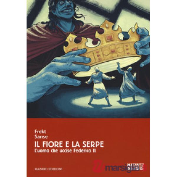 Fiore e la serpe. L'uomo che uccise Federico II (Il)
