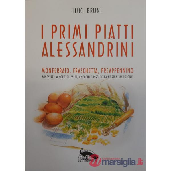 Primi piatti alessandrini. Monferrato, Fraschetta, Preappennino. Minestre, agnolotti, paste, gnocchi e riso della nostra tradizi