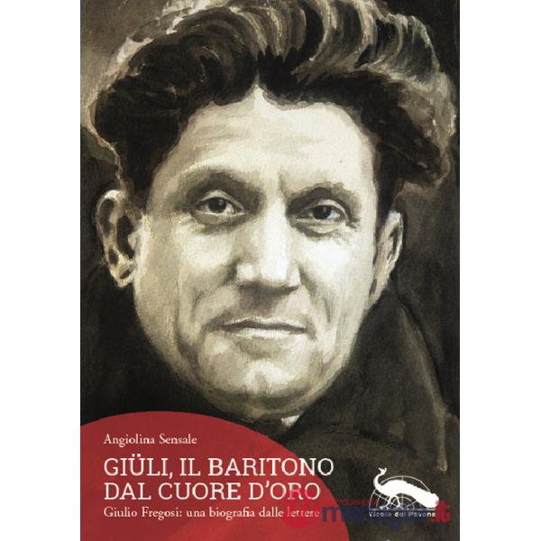 Giüli, il baritono dal cuore d'oro. Giulio Fregosi: una biografia dalle lettere