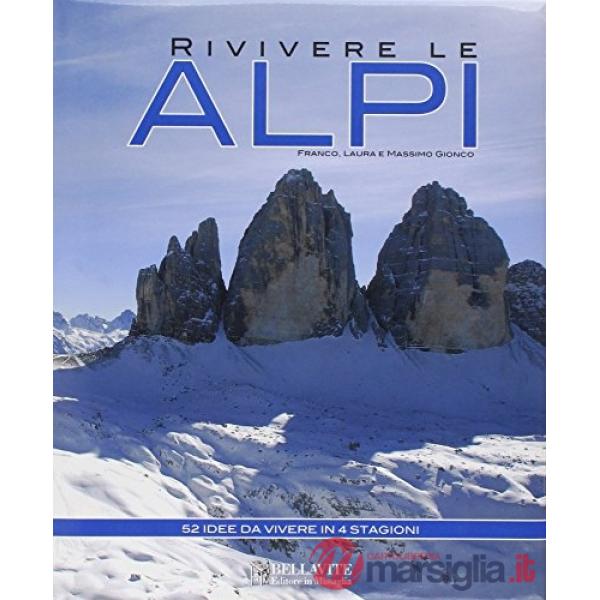 Rivivere le Alpi. 52 idee da vivere in 4 stagioni