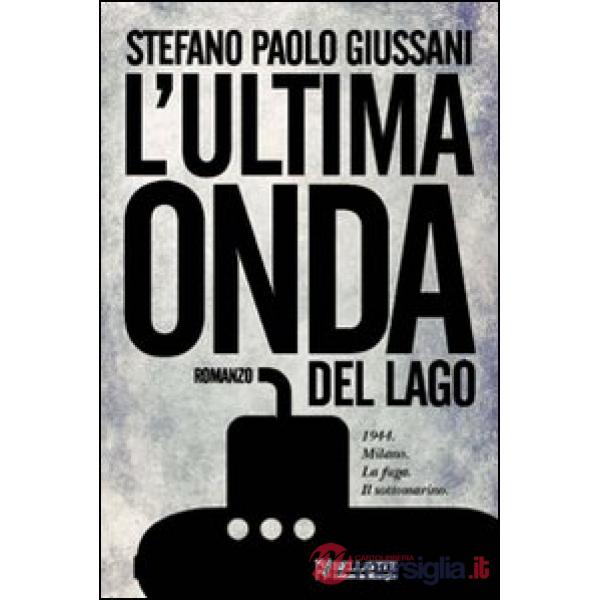Ultima onda del lago. 1944. Milano. La fuga. Il sottomarino (L')