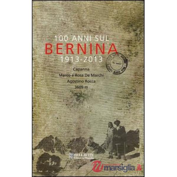 100 anni sul Bernina 1913-2013. Capanna Marco e Rosa De Marchi, Agostino Rocca 3
