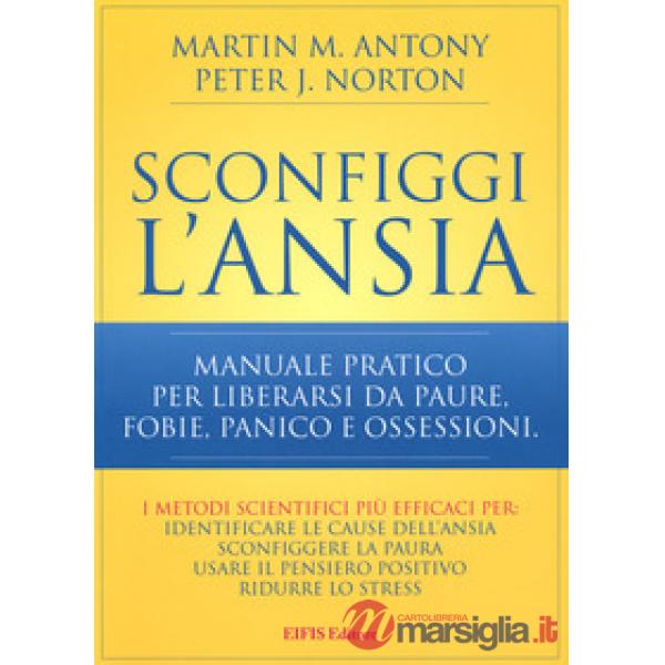 Sconfiggi l'ansia. Manuale pratico per liberarsi da paure, fobie, panico e ossessioni