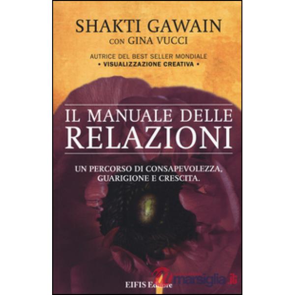 Il manuale delle relazioni. Un percorso di consapevolezza, guarigione e crescita