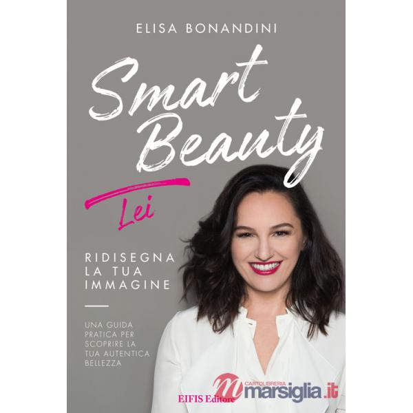 Smart Beauty Lei. Ridisegna la tua immagine. Una guida pratica per scoprire la tua autentica bellezza