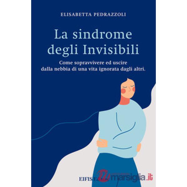 La sindrome degli invisibili. Come sopravvivere ed uscire dalla nebbia di una vita ignorata dagli altri