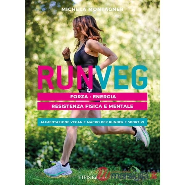 Run veg. Forza, energia, resistenza fisica e mentale. Alimentazione vegan e macro per runner e sportivi