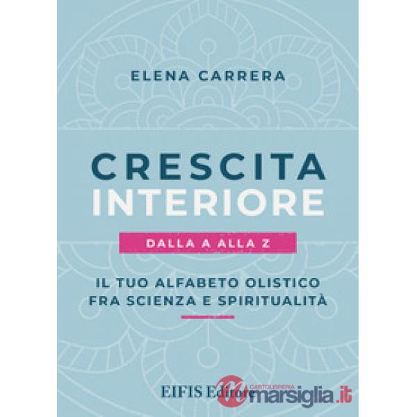 Crescita interiore dalla A alla Z. Il tuo alfabeto olistico fra scienza e spiritualità