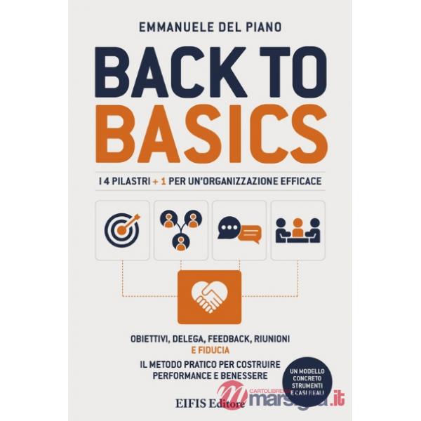 Back to basics. I 4 pilastri + 1 per un'organizzazione efficace. Obiettivi, delega, feedback, riunioni e fiducia. Il metodo prat