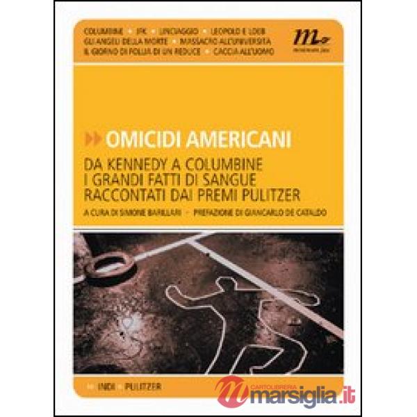 Omicidi americani. Da Kennedy a Columbine i grandi fatti di sangue raccontati da