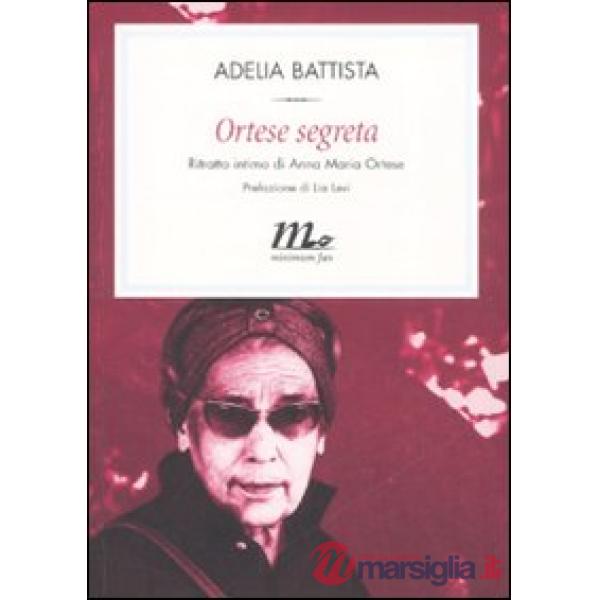 Ortese segreta. Ritratto intimo di Anna Maria Ortese