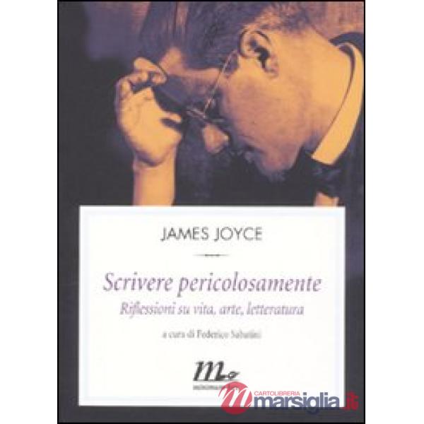 Scrivere pericolosamente. Riflessioni su vita, arte, letteratura