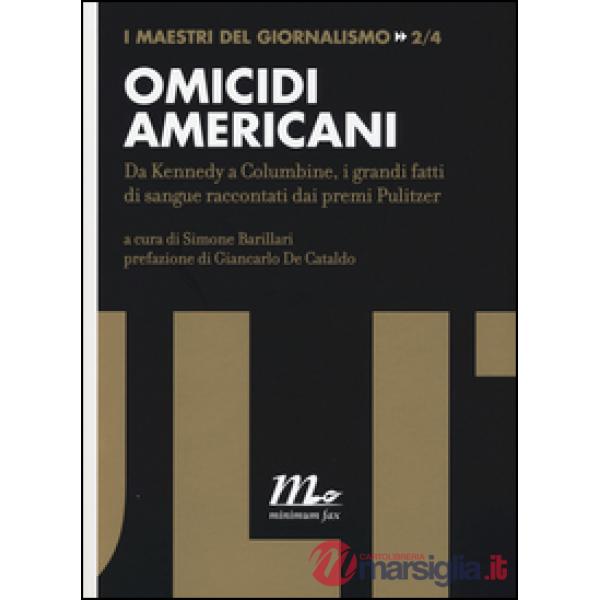 Omicidi americani. Da Kennedy a Columbine, i grandi fatti di sangue raccontati dai premi Pulitzer