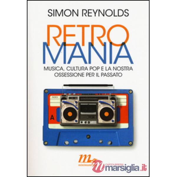 Retromania. Musica, cultura pop e la nostra ossessione per il passato