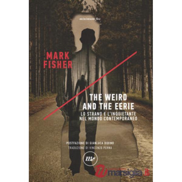 Weird and the eerie. Lo strano e l'inquietante nel mondo contemporaneo (The)