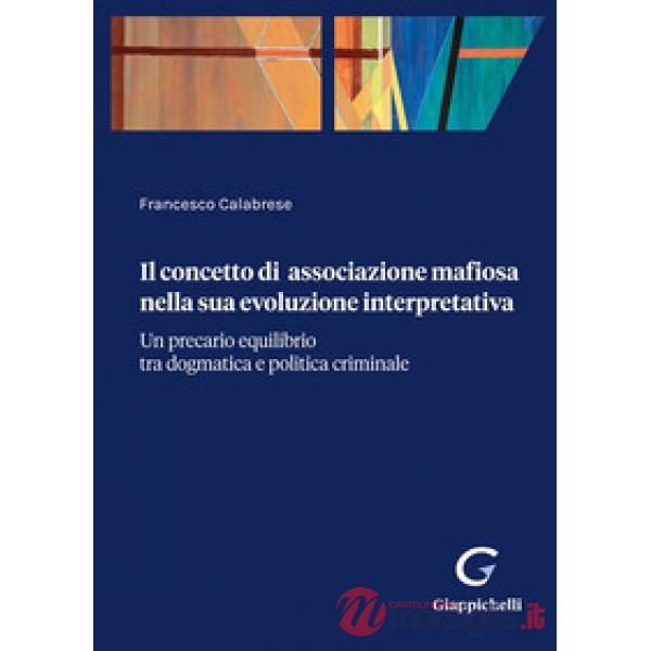 Il concetto di associazione mafiosa nella sua evoluzione interpretativa. Un precario equilibrio tra dogmatica e politica crimina
