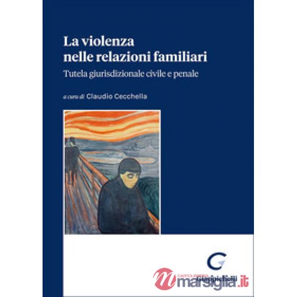 La violenza nelle relazioni familiari. Tutela giurisdizionale civile e penale