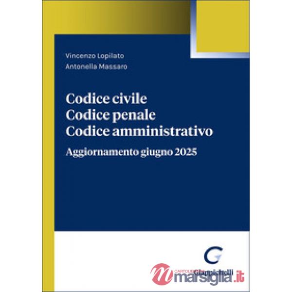 Codice civile. Codice penale. Codice amministrativo. Aggiornamento giugno 2025