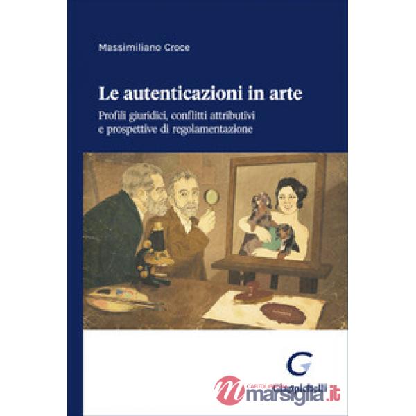 Le autenticazioni in arte. Profili giuridici, conflitti attributivi e prospettive di regolamentazione