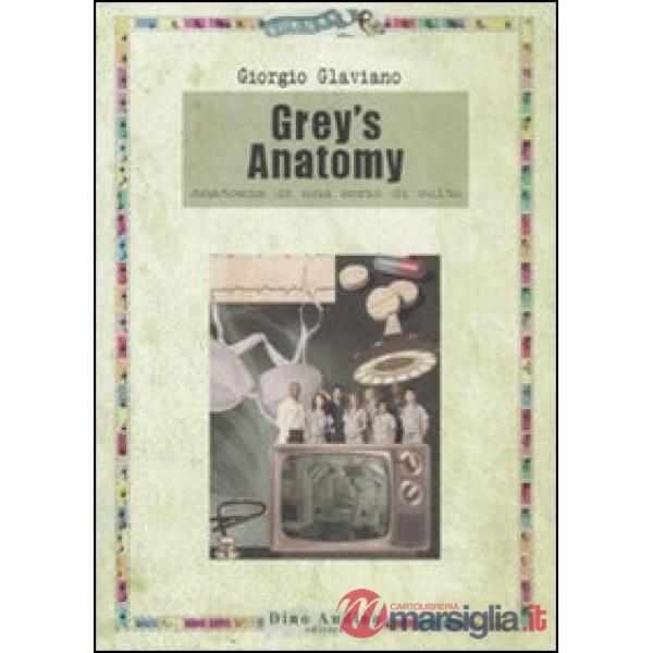 Grey's anatomy. Anatomia di una serie di culto